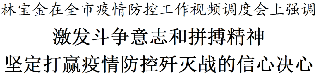 市委書記林寶金：激發(fā)斗爭意志和拼搏精神 堅定打贏疫情防控殲滅戰(zhàn)的信心決心